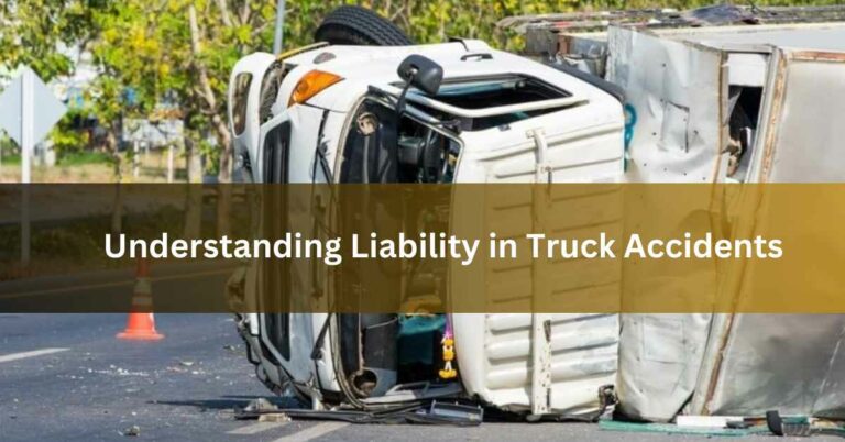 Understanding Liability in Truck Accidents