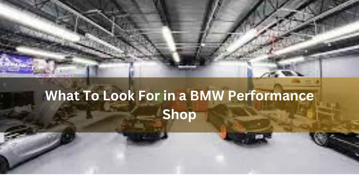 What To Look For in a BMW Performance Shop (1)_11zon