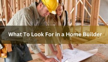 What To Look For in a Home Builder