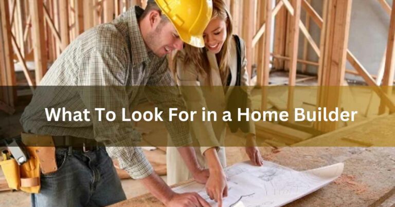 What To Look For in a Home Builder