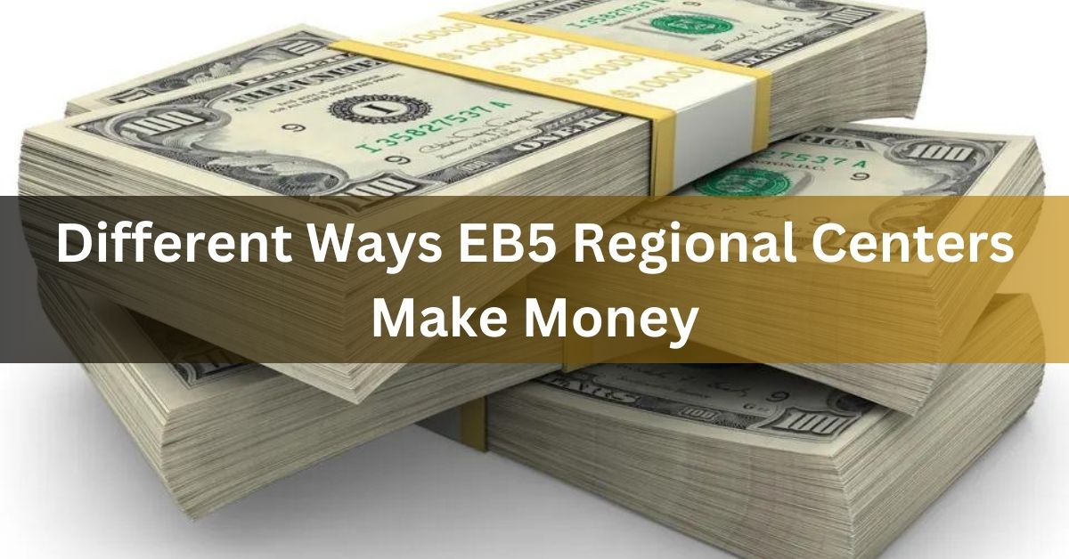 Different Ways EB5 Regional Centers Make Money