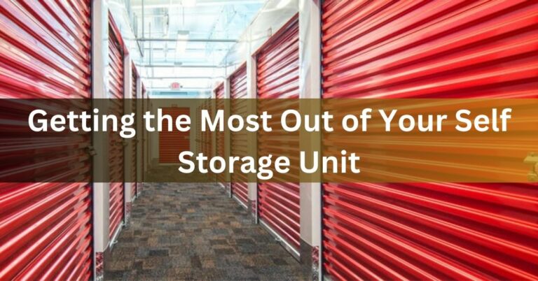 Getting the Most Out of Your Self Storage Unit