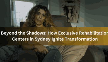 Beyond the Shadows How Exclusive Rehabilitation Centers in Sydney Ignite Transformation