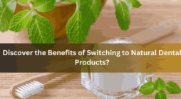 Discover the Benefits of Switching to Natural Dental Products