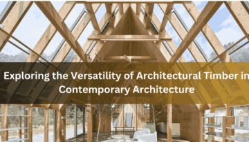 Exploring the Versatility of Architectural Timber in Contemporary Architecture