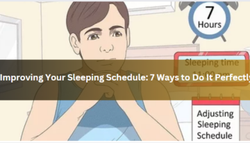 Improving Your Sleeping Schedule: 7 Ways to Do It Perfectly